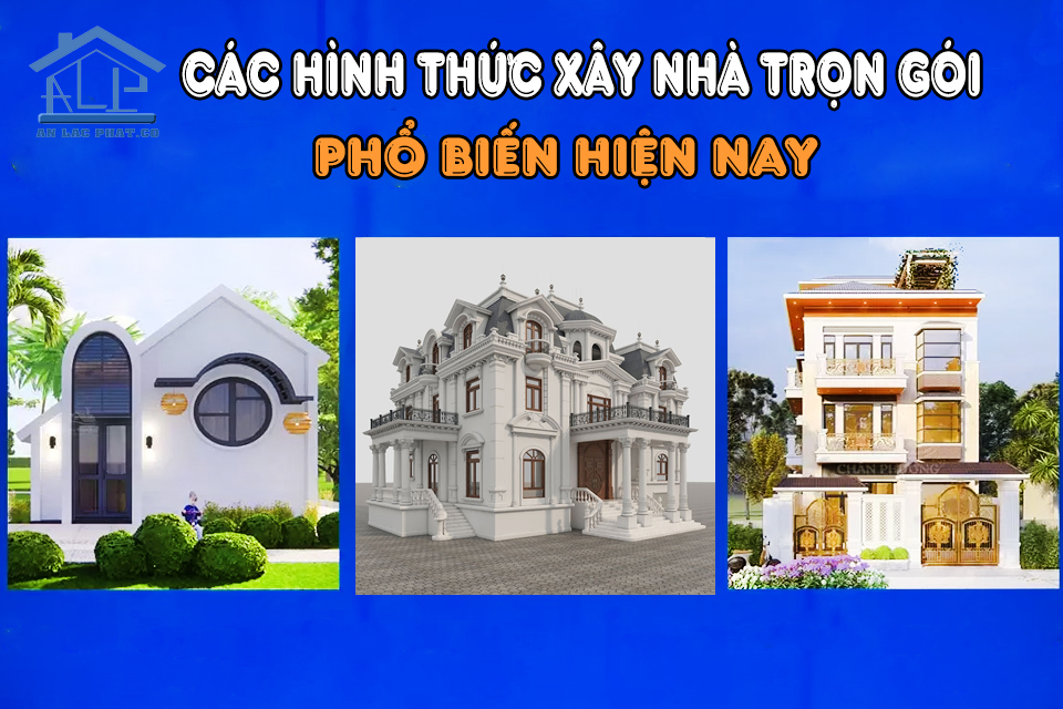 Các loại hình xây nhà trọn gói phổ biến hiện nay 